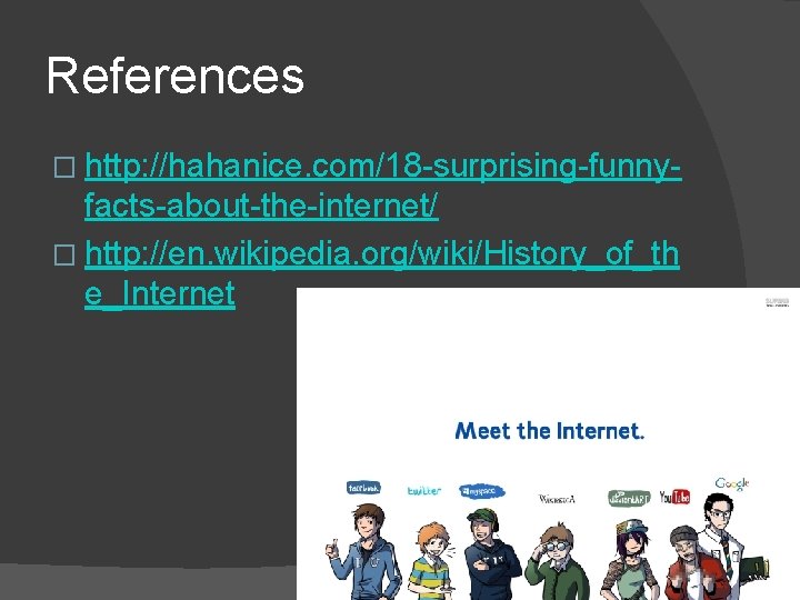 References � http: //hahanice. com/18 -surprising-funny- facts-about-the-internet/ � http: //en. wikipedia. org/wiki/History_of_th e_Internet 