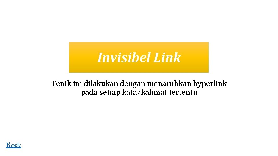 Invisibel Link Tenik ini dilakukan dengan menaruhkan hyperlink pada setiap kata/kalimat tertentu Back 