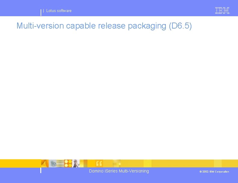 | Lotus software Multi-version capable release packaging (D 6. 5) Domino i. Series Multi-Versioning