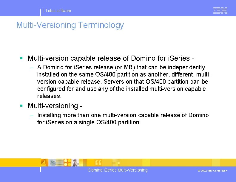 | Lotus software Multi-Versioning Terminology § Multi-version capable release of Domino for i. Series