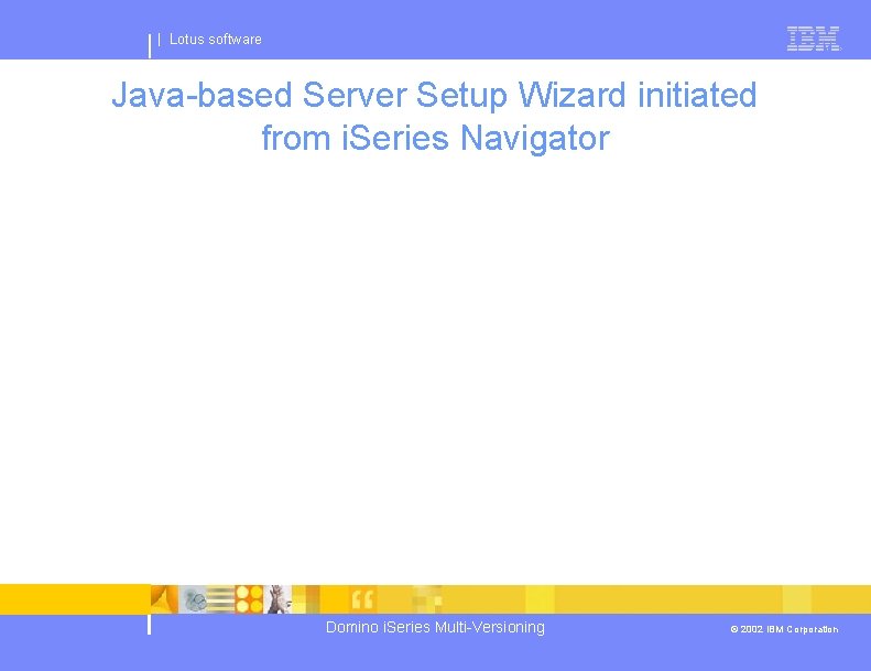 | Lotus software Java-based Server Setup Wizard initiated from i. Series Navigator Domino i.