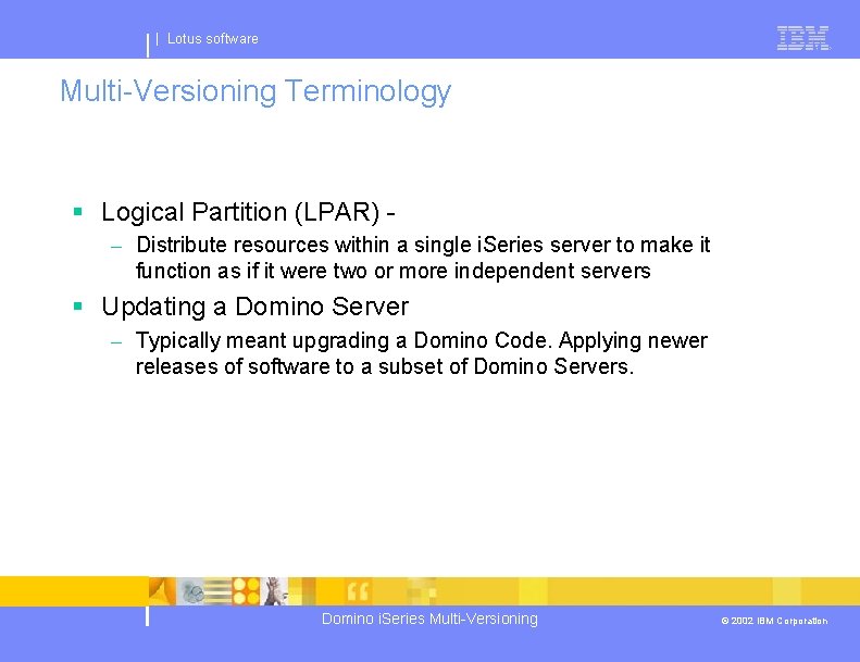 | Lotus software Multi-Versioning Terminology § Logical Partition (LPAR) – Distribute resources within a