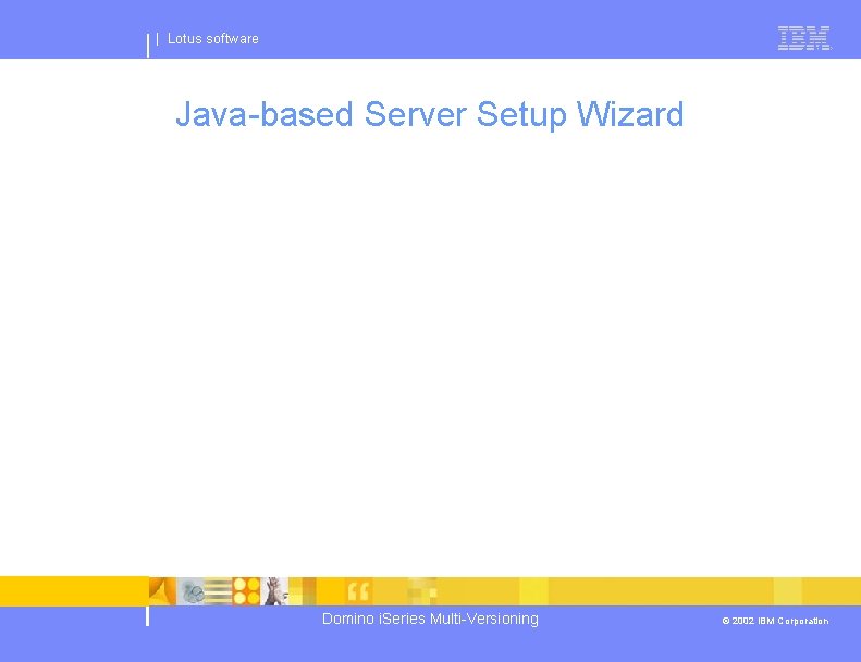 | Lotus software Java-based Server Setup Wizard Domino i. Series Multi-Versioning © 2002 IBM
