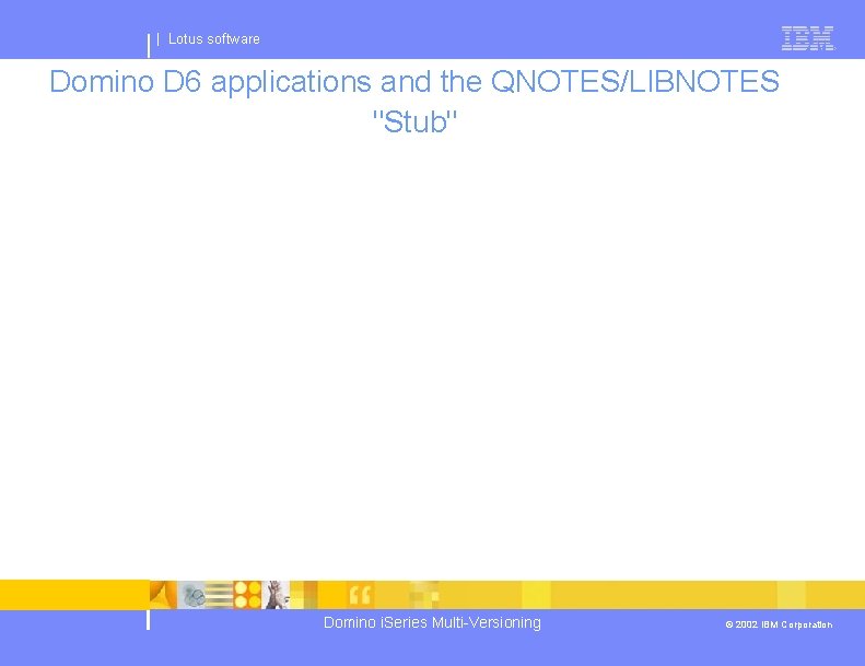 | Lotus software Domino D 6 applications and the QNOTES/LIBNOTES "Stub" Domino i. Series