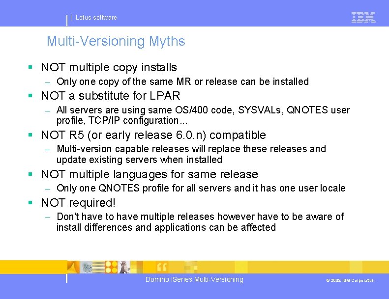 | Lotus software Multi-Versioning Myths § NOT multiple copy installs – Only one copy
