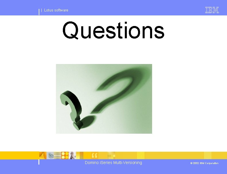 | Lotus software Questions Domino i. Series Multi-Versioning © 2002 IBM Corporation 