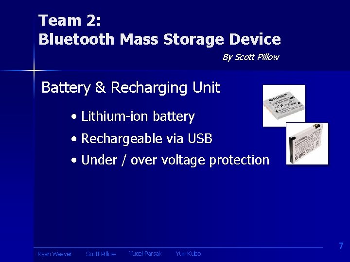 Team 2: Bluetooth Mass Storage Device By Scott Pillow Battery & Recharging Unit •