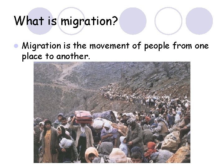 What is migration? l Migration is the movement of people from one place to