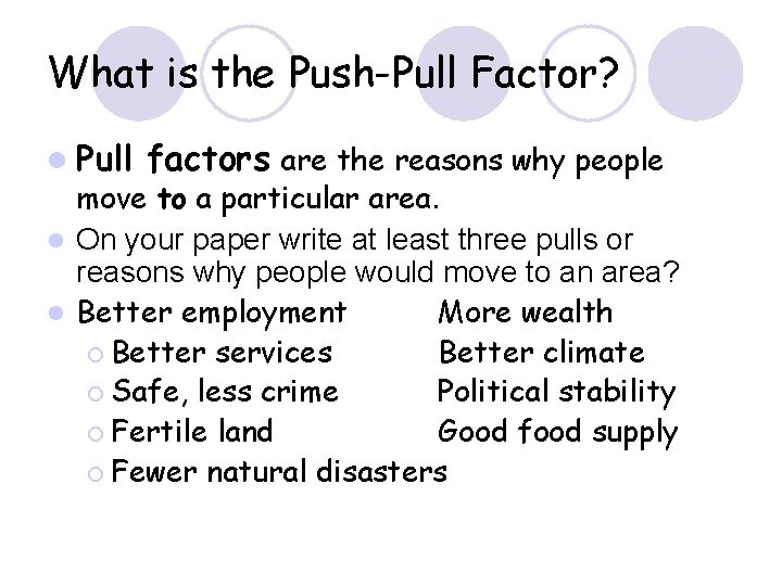 What is the Push-Pull Factor? l Pull factors are the reasons why people move