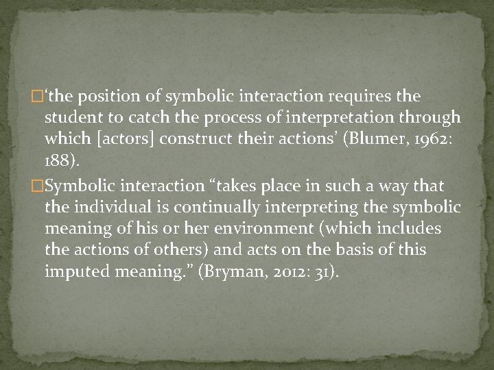 �‘the position of symbolic interaction requires the student to catch the process of interpretation