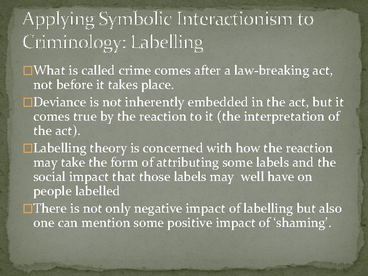 Applying Symbolic Interactionism to Criminology: Labelling �What is called crime comes after a law-breaking