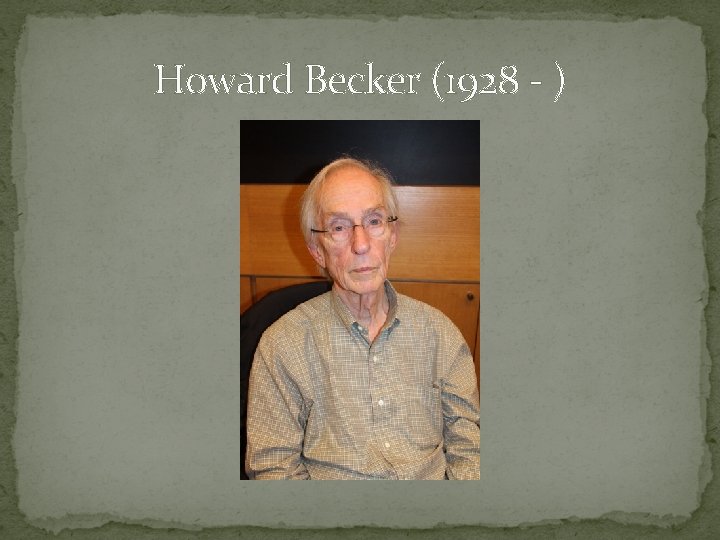 Howard Becker (1928 - ) 