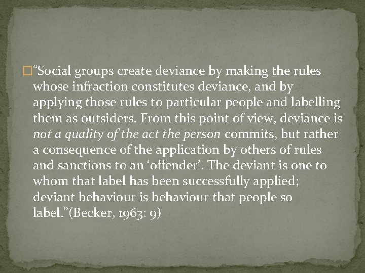 �“Social groups create deviance by making the rules whose infraction constitutes deviance, and by