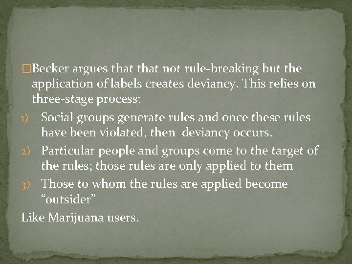 �Becker argues that not rule-breaking but the application of labels creates deviancy. This relies