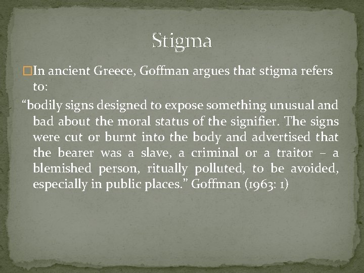 Stigma �In ancient Greece, Goffman argues that stigma refers to: “bodily signs designed to