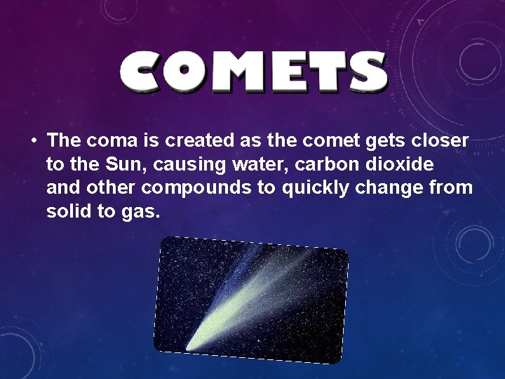 • The coma is created as the comet gets closer to the Sun, • The coma is created as the comet gets closer to the Sun,