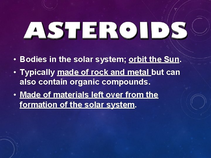 • Bodies in the solar system; orbit the Sun. • Typically made of • Bodies in the solar system; orbit the Sun. • Typically made of