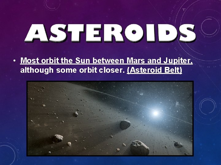 • Most orbit the Sun between Mars and Jupiter, although some orbit closer. • Most orbit the Sun between Mars and Jupiter, although some orbit closer.