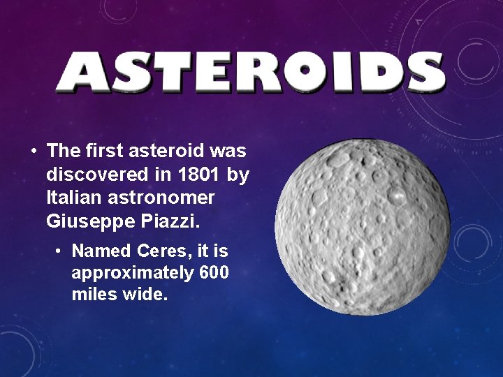 • The first asteroid was discovered in 1801 by Italian astronomer Giuseppe Piazzi. • The first asteroid was discovered in 1801 by Italian astronomer Giuseppe Piazzi.