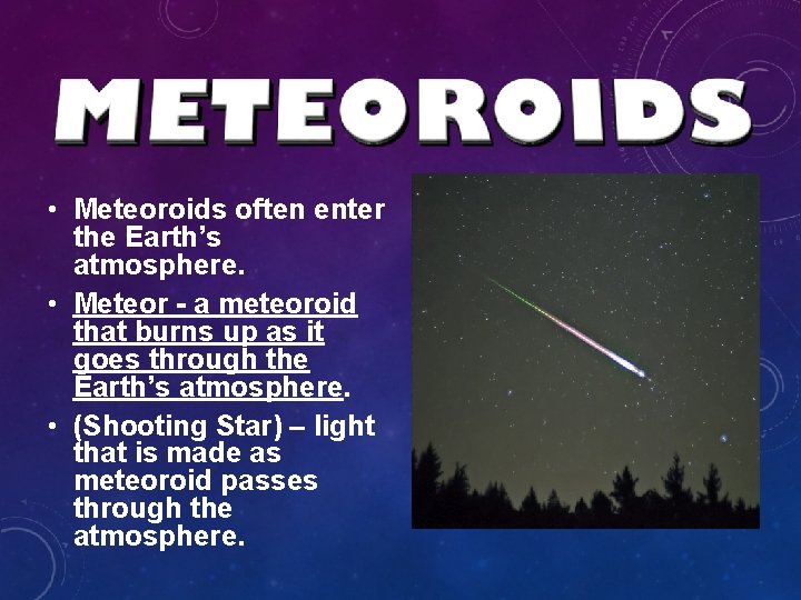 • Meteoroids often enter the Earth’s atmosphere. • Meteor - a meteoroid that • Meteoroids often enter the Earth’s atmosphere. • Meteor - a meteoroid that