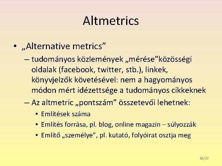 Altmetrics • „Alternative metrics” – tudományos közlemények „mérése”közösségi oldalak (facebook, twitter, stb. ), linkek,