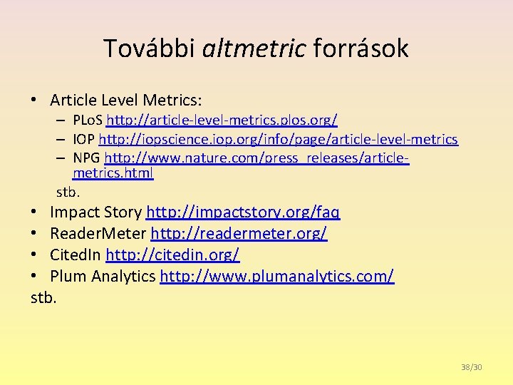 További altmetric források • Article Level Metrics: – PLo. S http: //article-level-metrics. plos. org/