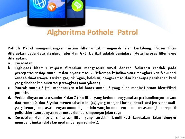 Alghoritma Pothole Patrol Pathole Patrol mengembangkan sistem filter untuk mengenali jalan berlubang. Proses filter