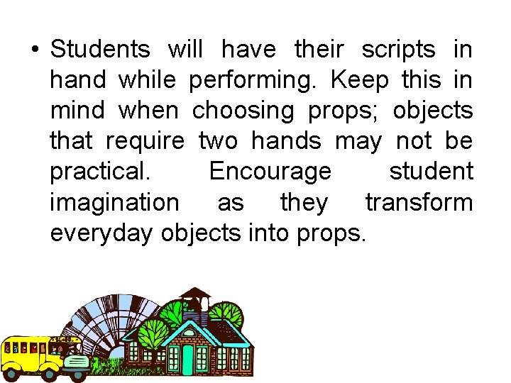  • Students will have their scripts in hand while performing. Keep this in