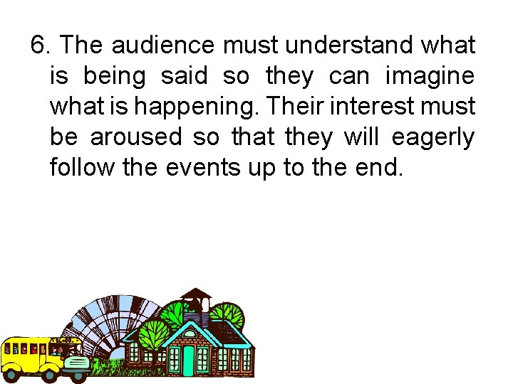 6. The audience must understand what is being said so they can imagine what