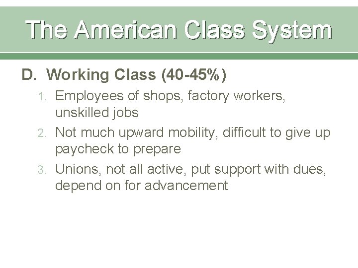 The American Class System D. Working Class (40 -45%) 1. Employees of shops, factory