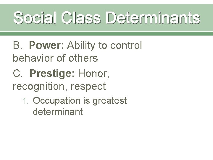 Social Class Determinants B. Power: Ability to control behavior of others C. Prestige: Honor,