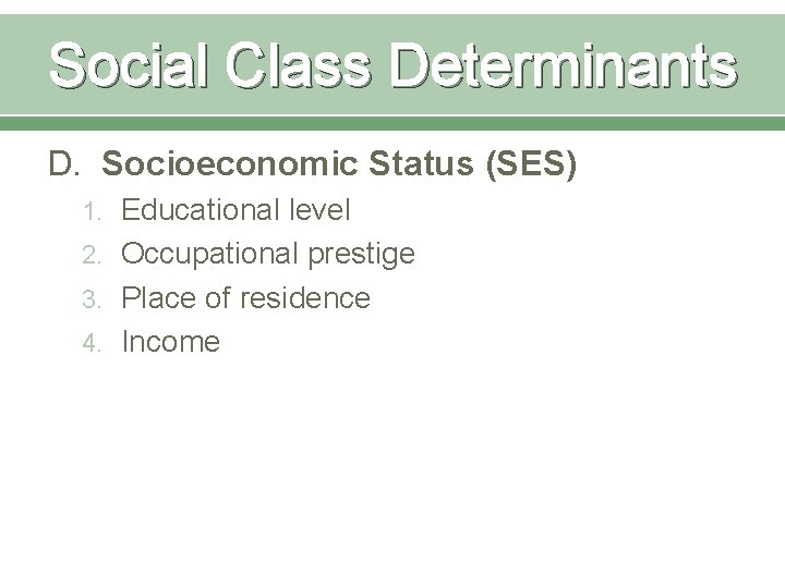Social Class Determinants D. Socioeconomic Status (SES) 1. Educational level 2. Occupational prestige 3.