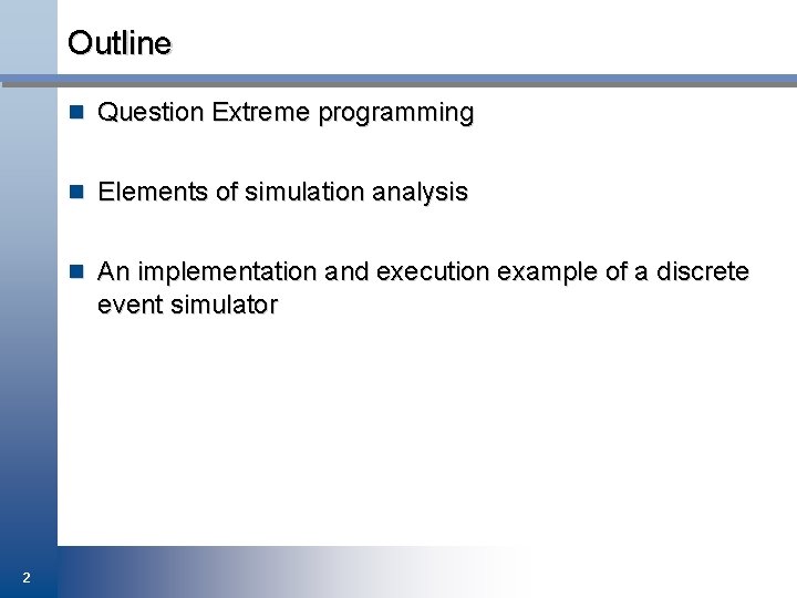 Outline n Question Extreme programming n Elements of simulation analysis n An implementation and