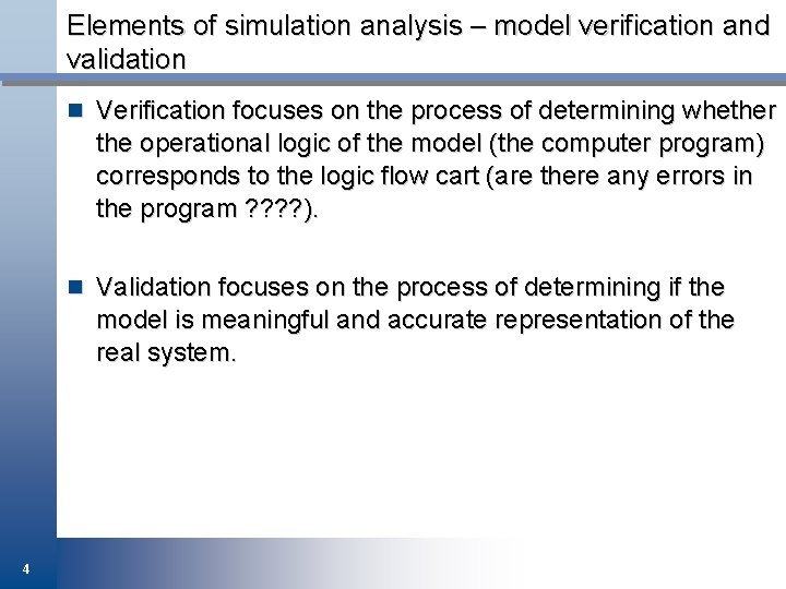 Elements of simulation analysis – model verification and validation n Verification focuses on the