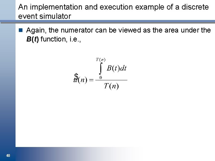 An implementation and execution example of a discrete event simulator n Again, the numerator