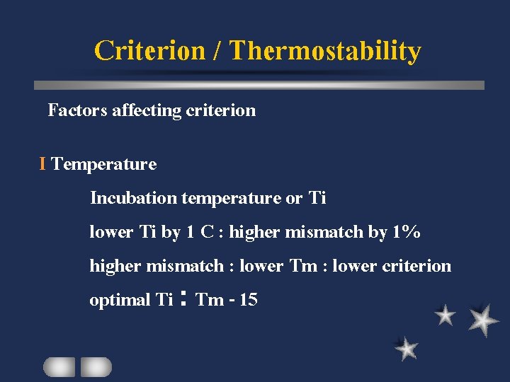 Criterion / Thermostability Factors affecting criterion I Temperature Incubation temperature or Ti lower Ti
