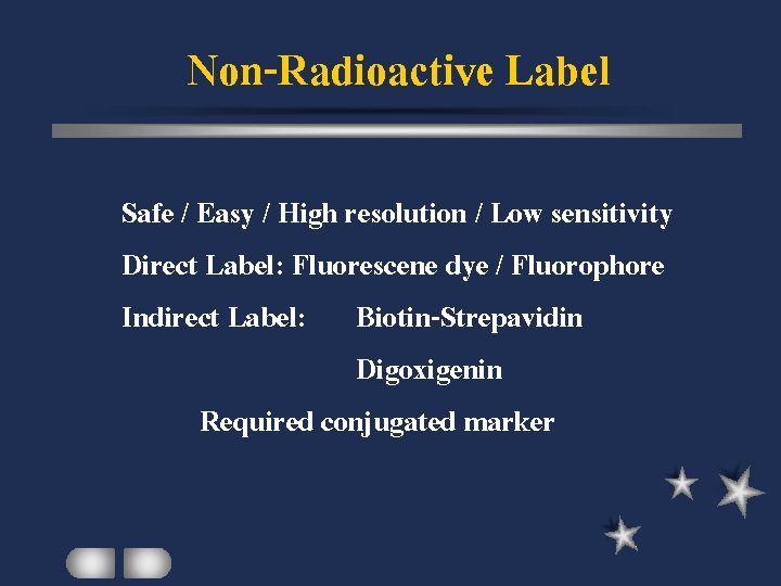 Non-Radioactive Label Safe / Easy / High resolution / Low sensitivity Direct Label: Fluorescene