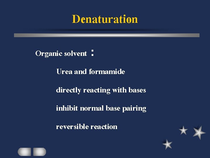 Denaturation Organic solvent : Urea and formamide directly reacting with bases inhibit normal base