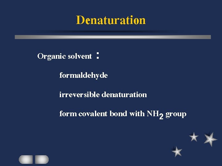 Denaturation Organic solvent : formaldehyde irreversible denaturation form covalent bond with NH 2 group