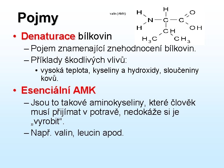 Pojmy valin (AMK) • Denaturace bílkovin – Pojem znamenající znehodnocení bílkovin. – Příklady škodlivých