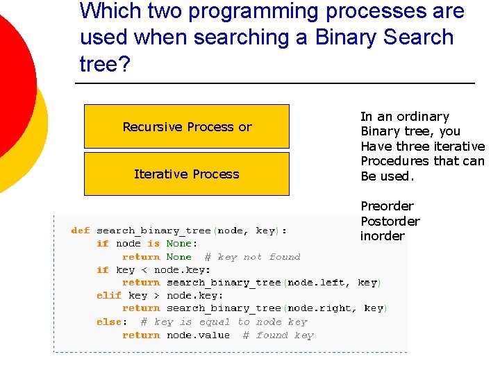 Which two programming processes are used when searching a Binary Search tree? Recursive Process Which two programming processes are used when searching a Binary Search tree? Recursive Process