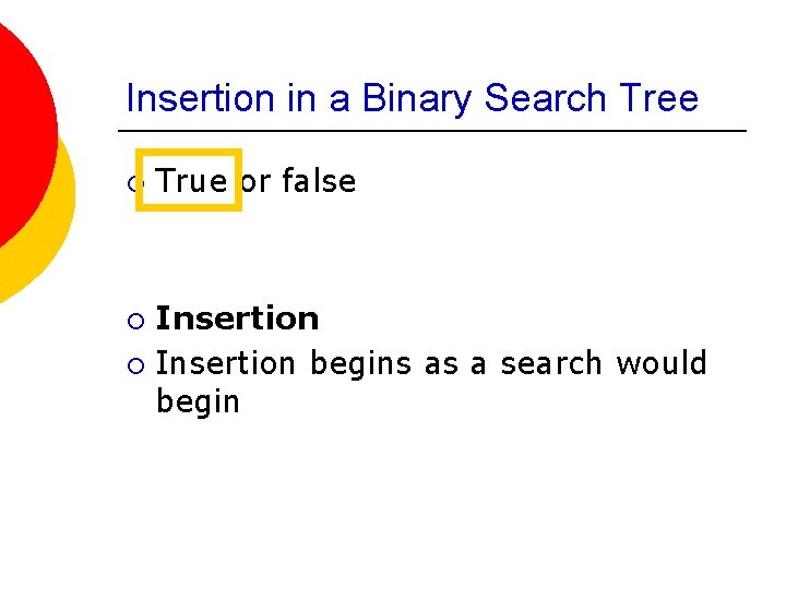 Insertion in a Binary Search Tree ¡ True or false Insertion ¡ Insertion begins Insertion in a Binary Search Tree ¡ True or false Insertion ¡ Insertion begins