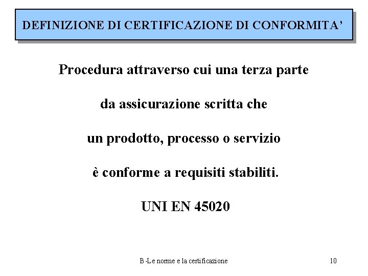 DEFINIZIONE DI CERTIFICAZIONE DI CONFORMITA’ Procedura attraverso cui una terza parte da assicurazione scritta