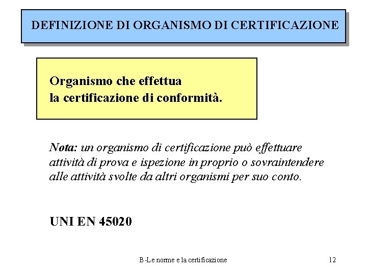 DEFINIZIONE DI ORGANISMO DI CERTIFICAZIONE Organismo che effettua la certificazione di conformità. Nota: un