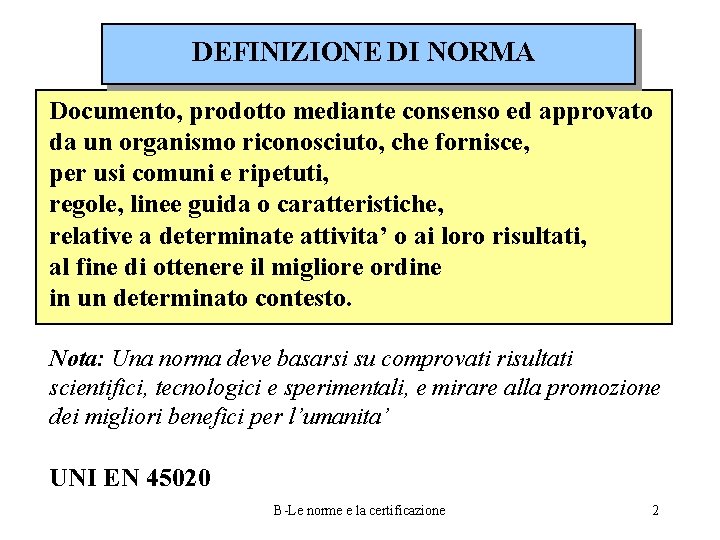 DEFINIZIONE DI NORMA Documento, prodotto mediante consenso ed approvato da un organismo riconosciuto, che