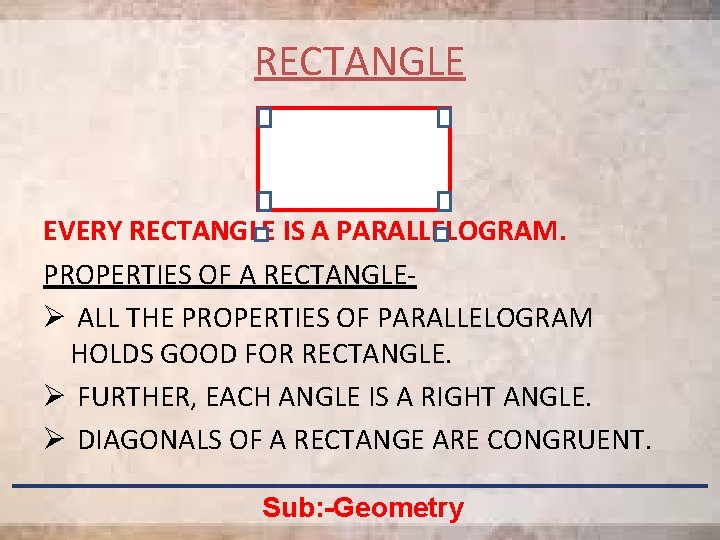 RECTANGLE EVERY RECTANGLE IS A PARALLELOGRAM. PROPERTIES OF A RECTANGLEØ ALL THE PROPERTIES OF