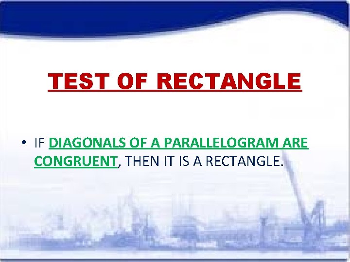 TEST OF RECTANGLE • IF DIAGONALS OF A PARALLELOGRAM ARE CONGRUENT, THEN IT IS