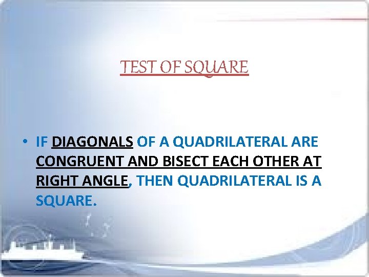 TEST OF SQUARE • IF DIAGONALS OF A QUADRILATERAL ARE CONGRUENT AND BISECT EACH