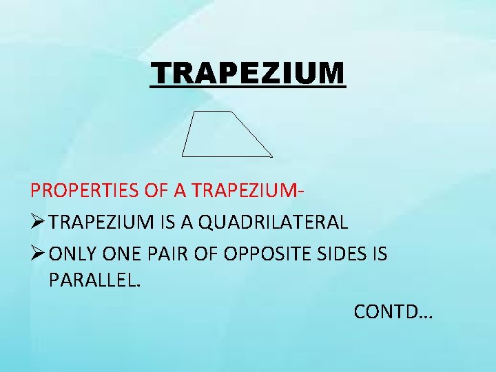 TRAPEZIUM PROPERTIES OF A TRAPEZIUMØ TRAPEZIUM IS A QUADRILATERAL Ø ONLY ONE PAIR OF