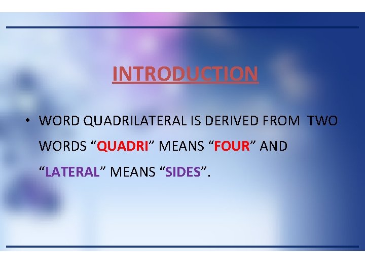 INTRODUCTION • WORD QUADRILATERAL IS DERIVED FROM TWO WORDS “QUADRI” MEANS “FOUR” AND “LATERAL”